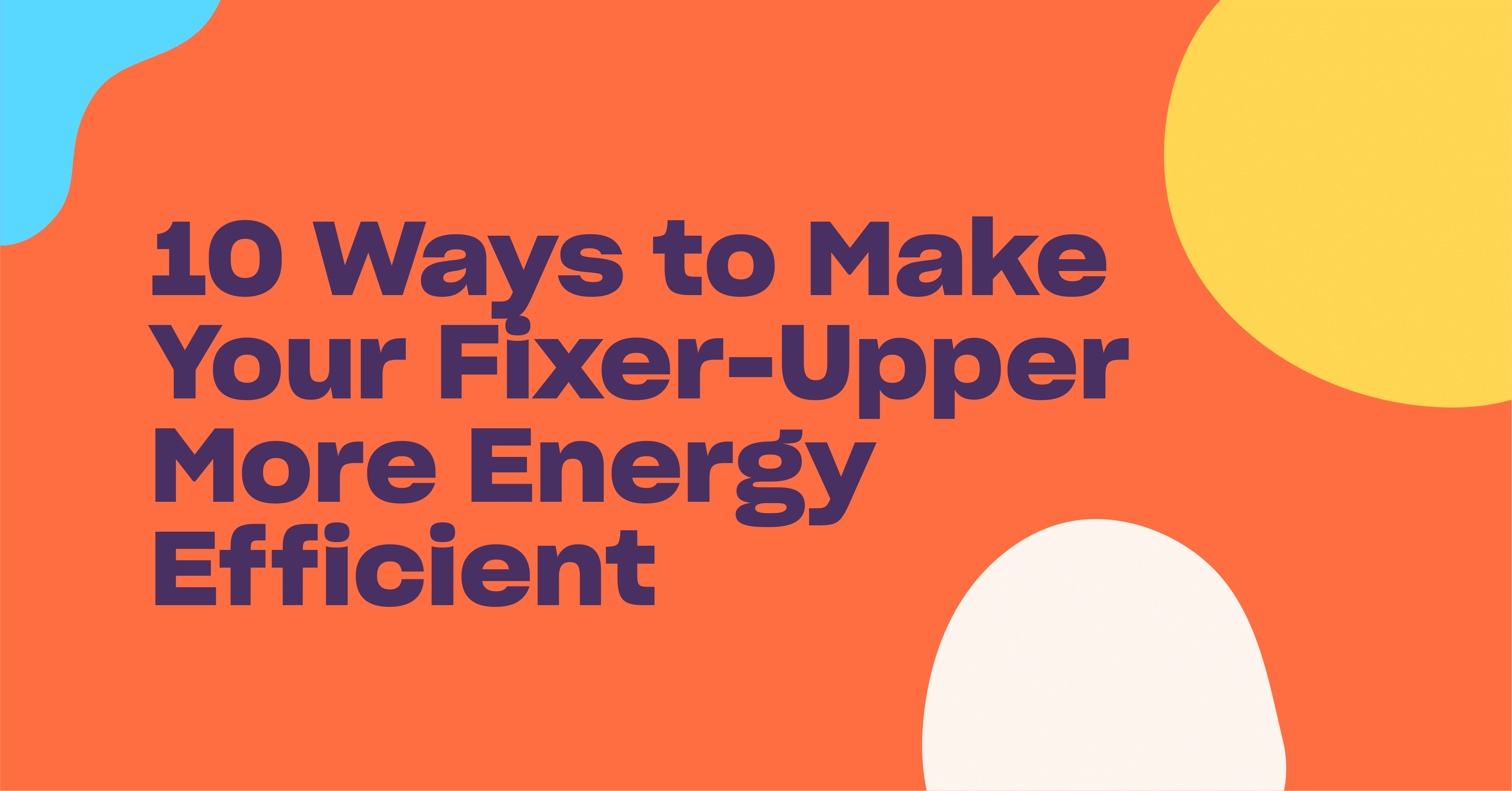 You are currently viewing 10 Ways to Make Your Fixer-Upper More Energy Efficient
