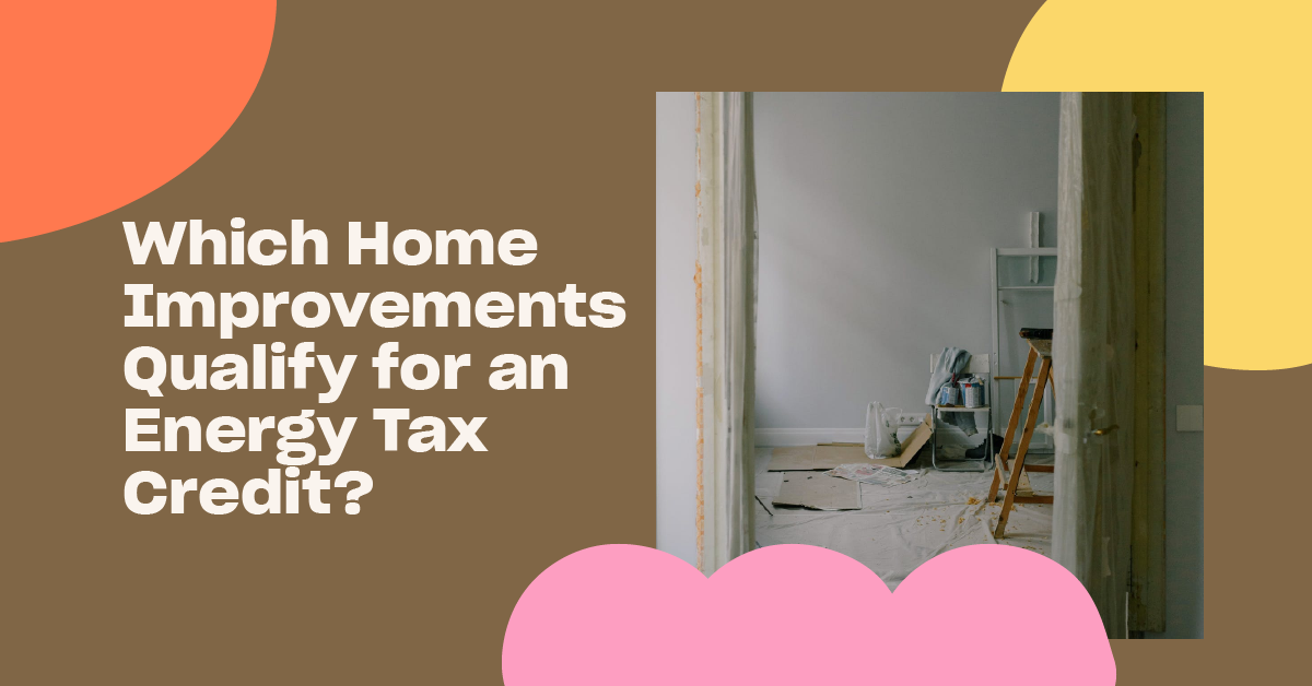 You are currently viewing Which Home Improvements Qualify for an Energy Tax Credit?