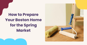 Read more about the article How to Prepare Your Boston Home for the Spring Market